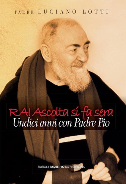 Rai ascolta si fa sera. Undici anni con padre Pio - Luciano Lotti - copertina