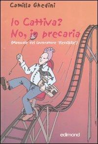 Io cattiva? No, io precaria. (Manuale del lavoratore flessibile) - Camilla Ghedini - copertina