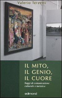 Il mito, il genio, il cuore. Saggi di comunicazione culturale e turistica - Valerio Terzetti - copertina