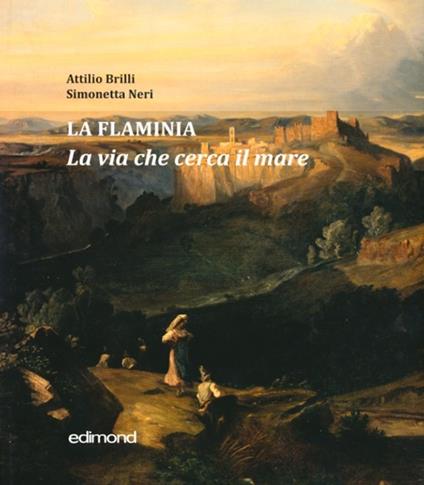 La Flaminia. La via che cerca il mare. Ediz. illustrata - copertina