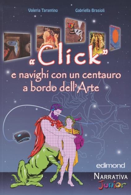 «Click» e navighi con un centauro a bordo dell'arte. Ediz. illustrata - Valeria Tarantino,Gabriella Brasioli - copertina