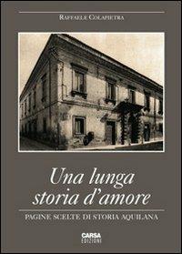 Una lunga storia d'amore. Pagine scelte di storia aquilana - Raffaele Colapietra - copertina