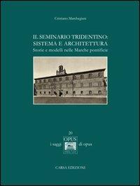 Il seminario tridentino. Sistema e architettura. Storie e modelli nelle Marche pontificie - Cristiano Marchegiani - copertina
