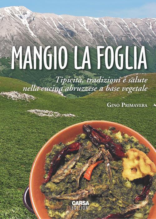 Mangio la foglia. Tipicità, tradizioni e salute nella cucina abruzzese a base vegetale - Gino Primavera - copertina