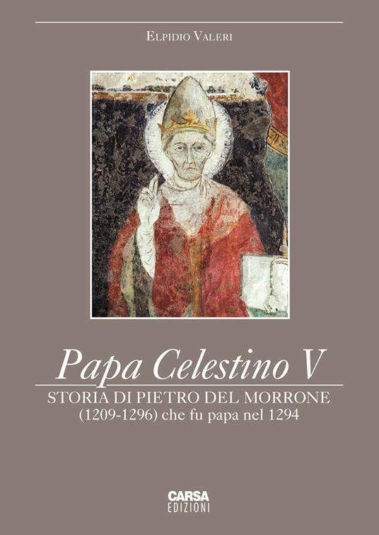Papa Celestino V. Storia di Pietro del Morrone (1209-1296) che fu papa nel 1294 - Elpidio Valeri - copertina