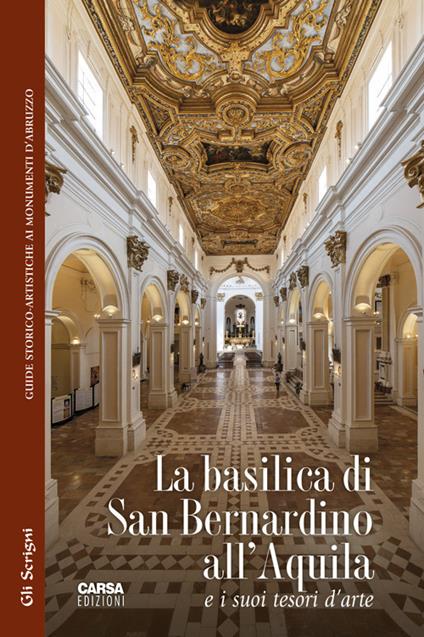 La basilica di San Bernardino all'Aquila e i suoi tesori d'arte - Maurizio D'Antonio,Michele Maccherini - copertina