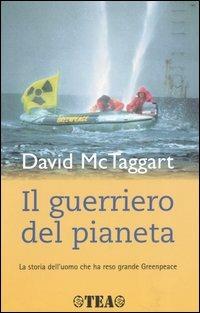 Il guerriero del pianeta. La storia dell'uomo che ha reso grande Greenpeace - David F. McTaggart,Helen Slinger - copertina