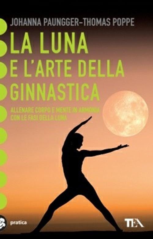 La luna e l'arte della ginnastica. Con il calendario lunare 2006-2011 - Johanna Paungger,Thomas Poppe - copertina