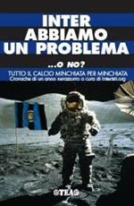 Inter abbiamo un problema... o no? Tutto il calcio minchiata per minchiata. Cronache di un anno nerazzurro