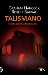 Talismano. Le città sacre e la Fede segreta - Graham Hancock,Robert Bauval - copertina