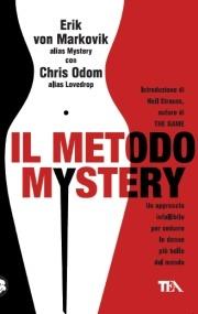 Il metodo Mystery. Un approccio infallibile per sedurre le donne più belle del mondo - Erik von Markovik,Chris Odom - copertina