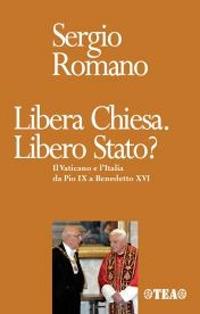 Libera Chiesa. Libero Stato? Il Vaticano e l'Italia da Pio IX a Benedetto XVI - Sergio Romano - copertina