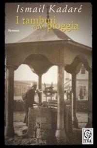 I tamburi nella pioggia - Ismail Kadaré - copertina