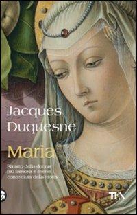 Maria. Ritratto della donna più famosa e meno conosciuta della storia - Jacques Duquesne - copertina