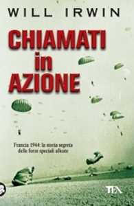 Libro Chiamati in azione. Francia 1944: la storia segreta delle forze speciali alleate Will Irwin