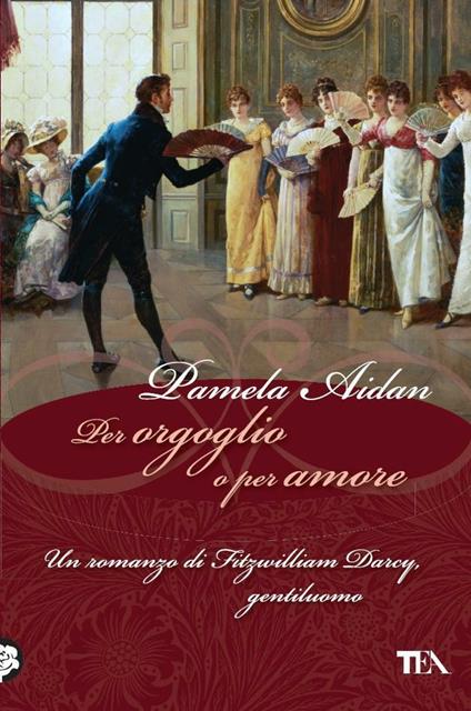 Per orgoglio o per amore. Un romanzo di Fitzwilliam Darcy, gentiluomo - Pamela Aidan,Bruno Amato - ebook