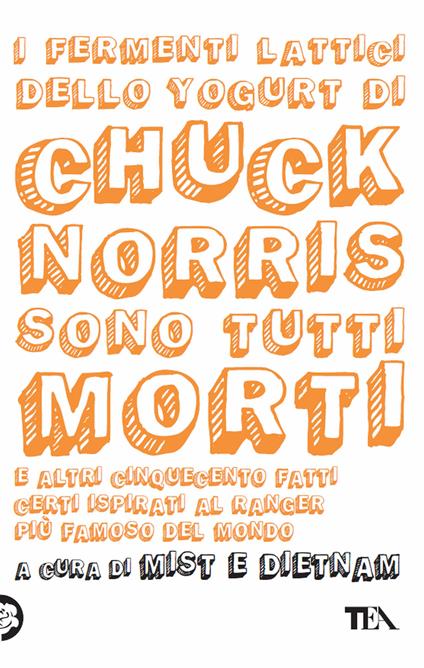 I fermenti lattici dello yogurt di Chuck Norris sono tutti morti. E altri cinquecento fatti certi ispirati al ranger più famoso del mondo - Mist & Dietnam - ebook
