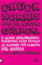 Chuck Norris non ha l'altra guancia e altri cinquecento incredibili fatti ispirati al ranger più famoso del mondo