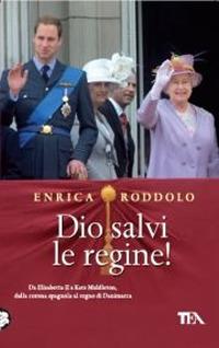 Dio salvi le regine! Le monarchie dell'Europa contemporanea e i loro protagonisti - Enrica Roddolo - copertina