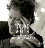 Tom Waits. Le fotografie di Guido Harari