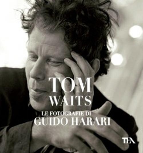 Tom Waits. Le fotografie di Guido Harari. Ediz. illustrata - Guido Harari - copertina