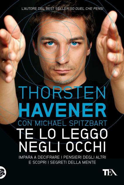 Te lo leggo negli occhi. Impara a decifrare i pensieri degli altri e scopri i segreti della mente - Thorsten Havener,Michael Spitzbart,Alessandra Petrelli - ebook