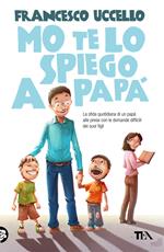 Mo' te lo spiego a papà. La sfida quotidiana di un papà alle prese con le domande difficili dei suoi figli