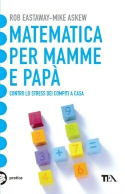 Matematica per mamme e papà. Contro lo stress dei compiti a casa - Rob Eastaway,Mike Askew - copertina