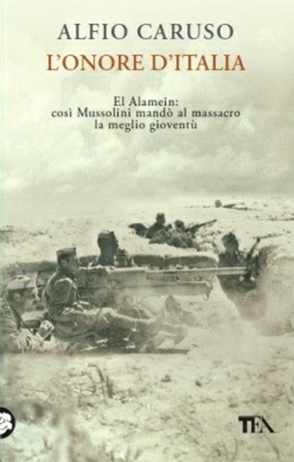 L'onore d'Italia. El Alamein: così Mussolini mandò al massacro la meglio gioventù - Alfio Caruso - copertina