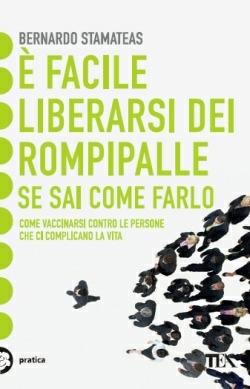 È facile liberarsi dei rompipalle se sai come farlo. Come vaccinarsi contro le persone che ci complicano la vita - Bernardo Stamateas - copertina