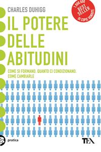 Il potere delle abitudini. Come si formano, quanto ci condizionano, come cambiarle - Charles Duhigg - Libro - TEA - Tea pratica | Feltrinelli