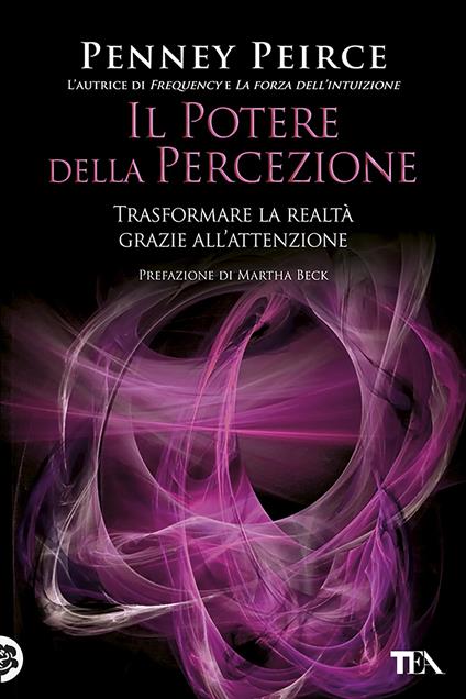 Il potere della percezione. Trasformare la realtà grazie all'attenzione - Penney Peirce,Maddalena Togliani - ebook