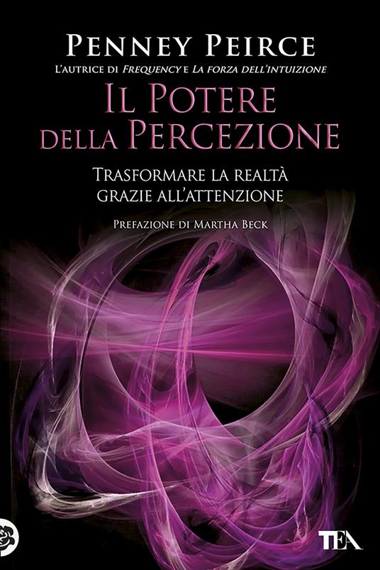 Il potere della percezione. Trasformare la realtà grazie all'attenzione - Penney Peirce,Maddalena Togliani - ebook