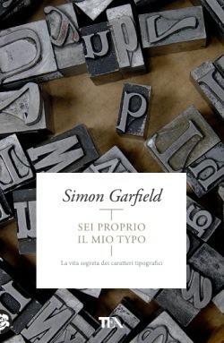 Sei proprio il mio typo. La vita segreta dei caratteri tipografici - Simon Garfield - copertina