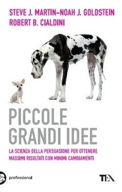 Piccole grandi idee. La scienza della persuasione per ottenere massimi risultati con minimi cambiamenti - Robert B. Cialdini,Noah J. Goldstein,Steve J. Martin - copertina