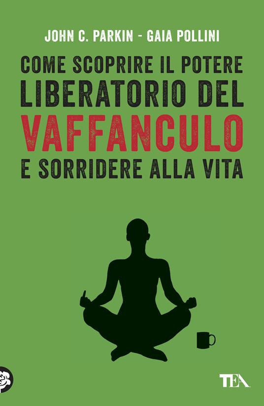 Come scoprire il potere liberatorio del vaffanculo e sorridere alla vita - John C. Parkin,Gaia Pollini - copertina