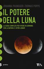 Il potere della luna. La guida completa per vivere in armonia con la natura e i ritmi lunari