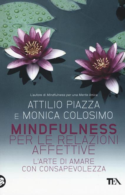 Mindfulness per le relazioni affettive. L'arte di amare con consapevolezza - Attilio Piazza,Monica Colosimo - copertina