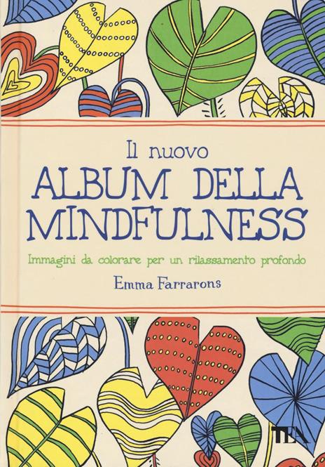 Il nuovo album della mindfulness. Immagini da colorare per un rilassamento profondo - Emma Farrarons - copertina