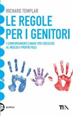 Le regole per i genitori. I comportamenti chiave per crescere al meglio i propri figli