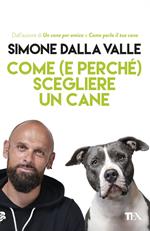 Come (e perché) scegliere un cane. Tutto quello che occorre sapere per fare la scelta giusta