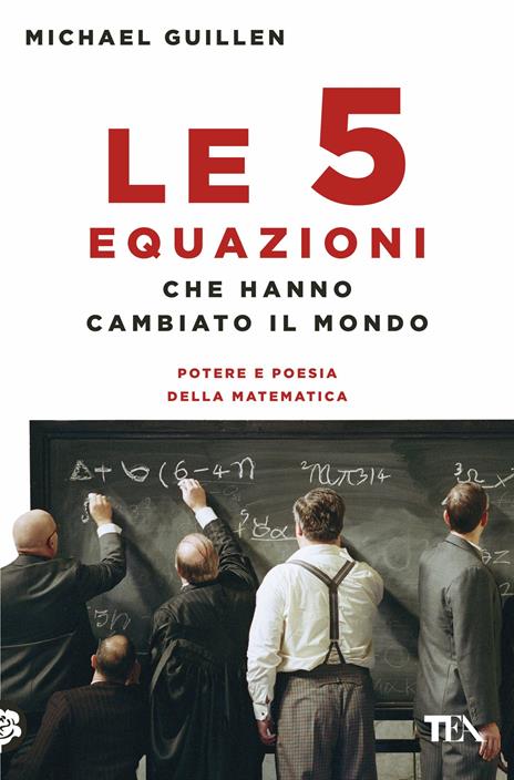 Le cinque equazioni che hanno cambiato il mondo. Potere e poesia della matematica - Michael Guillen - copertina