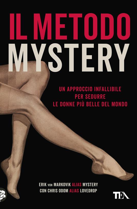 Il metodo Mystery. Un approccio infallibile per sedurre le donne più belle del mondo - Erik von Markovik,Chris Odom - 2