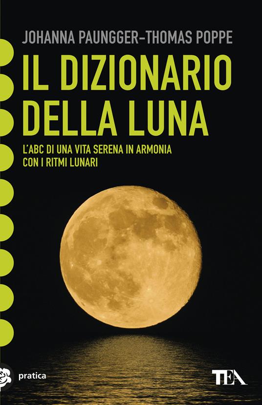 Il dizionario della luna. L'abc di una vita serena in armonia con i ritmi lunari - Johanna Paungger,Thomas Poppe - copertina