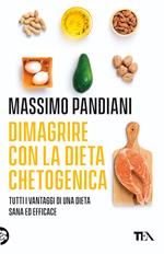 Dimagrire con la dieta chetogenica. Per perdere peso rapidamente, bruciare i grassi, prevenire le malattie e vivere a lungo in salute