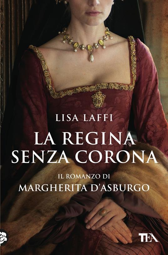 La regina senza corona. Il romanzo di Margherita d'Asburgo - Lisa Laffi - copertina