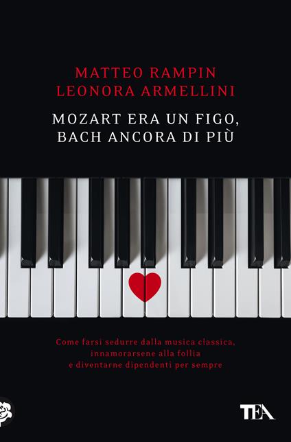 Mozart era un figo, Bach ancora di più. Come farsi sedurre dalla musica classica, innamorarsene alla follia e diventarne dipendenti per sempre - Matteo Rampin,Leonora Armellini - copertina