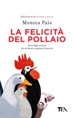 La felicità del pollaio. Storia degli animali che mi hanno insegnato l'amicizia