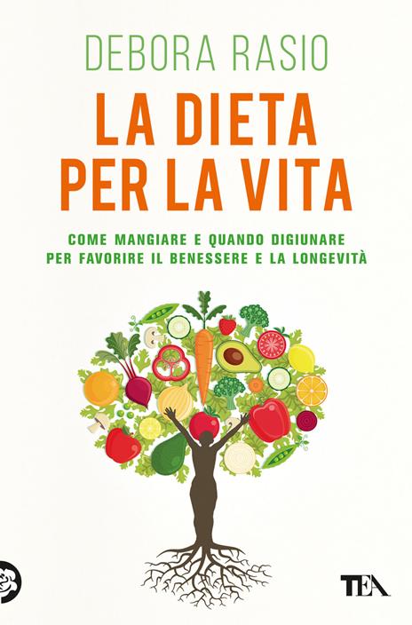 La dieta per la vita. Come mangiare e quando digiunare per favorire il benessere e la longevità - Debora Rasio - copertina