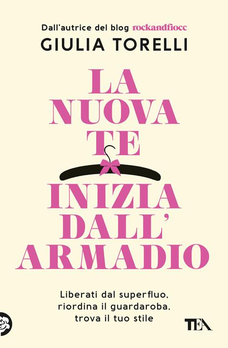 La nuova te inizia dall'armadio. Liberati dal superfluo, riordina il guardaroba, trova il tuo stile con il metodo RockandFiocc - Giulia Torelli - copertina